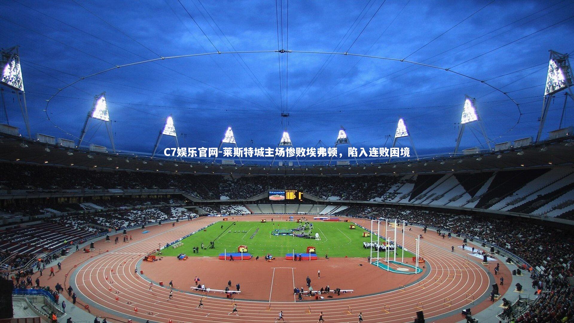 C7娱乐官网-莱斯特城主场惨败埃弗顿，陷入连败困境-第1张图片-C7娱乐官网