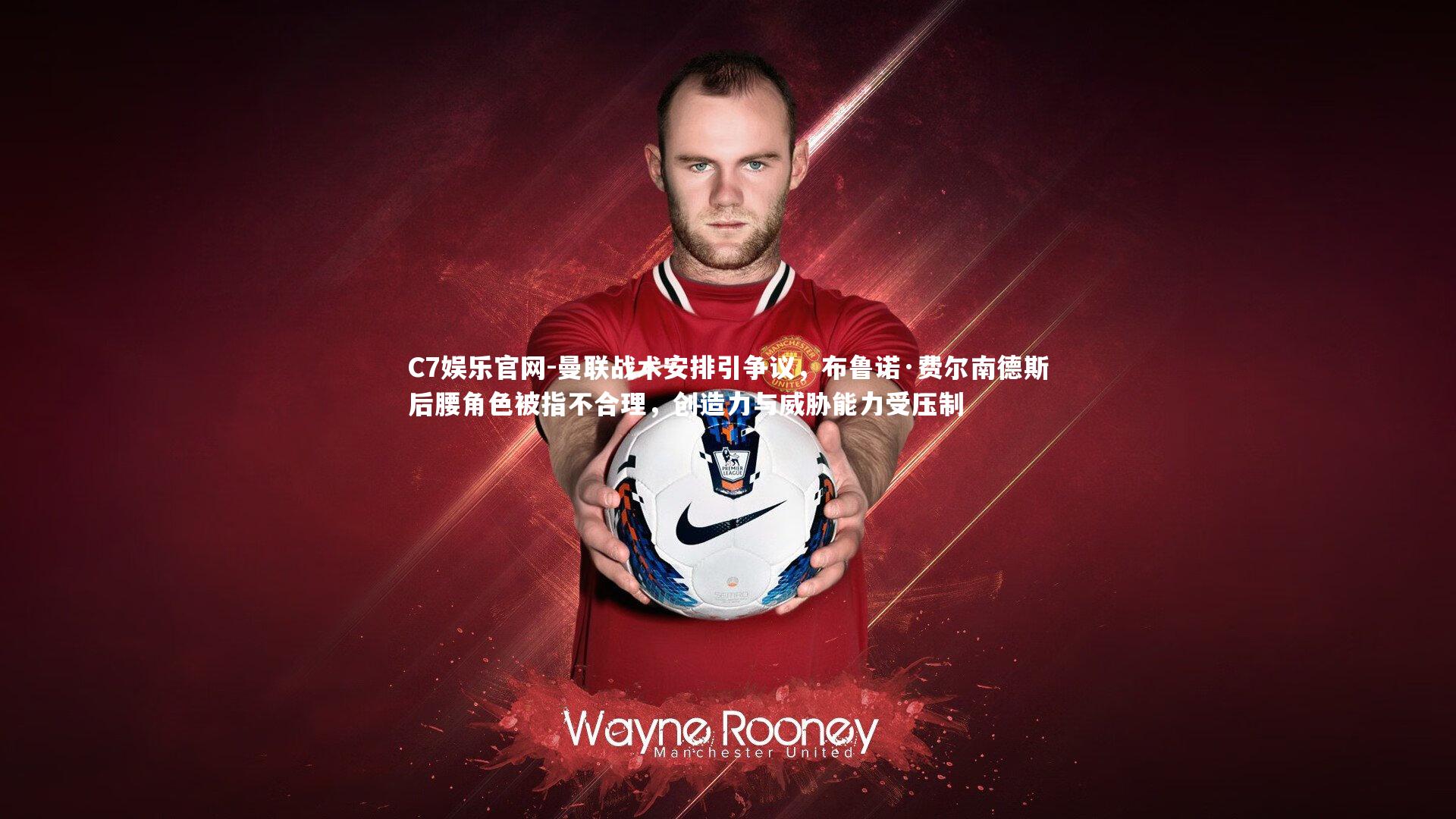 C7娱乐官网-曼联战术安排引争议，布鲁诺·费尔南德斯后腰角色被指不合理，创造力与威胁能力受压制-第1张图片-C7娱乐官网