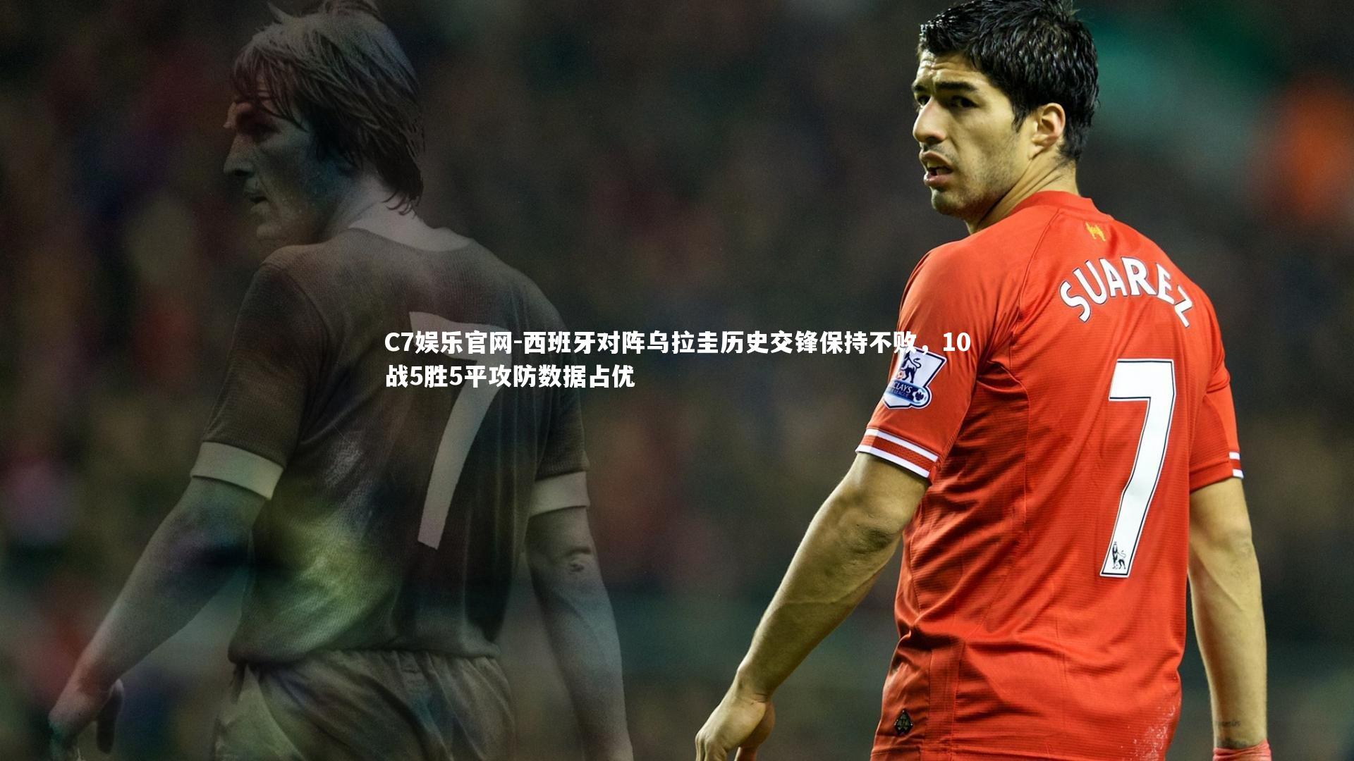 C7娱乐官网-西班牙对阵乌拉圭历史交锋保持不败,10战5胜5平攻防数据占优-第1张图片-C7娱乐官网 C7娱乐官网-西班牙对阵乌拉圭历史交锋保持不败,10战5胜5平攻防数据占优-第1张图片-C7娱乐官网